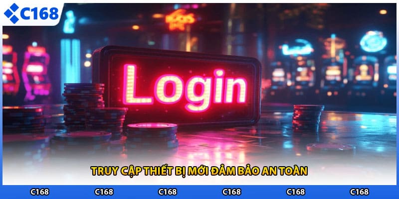 Truy cập thiết bị mới đảm bảo an toàn